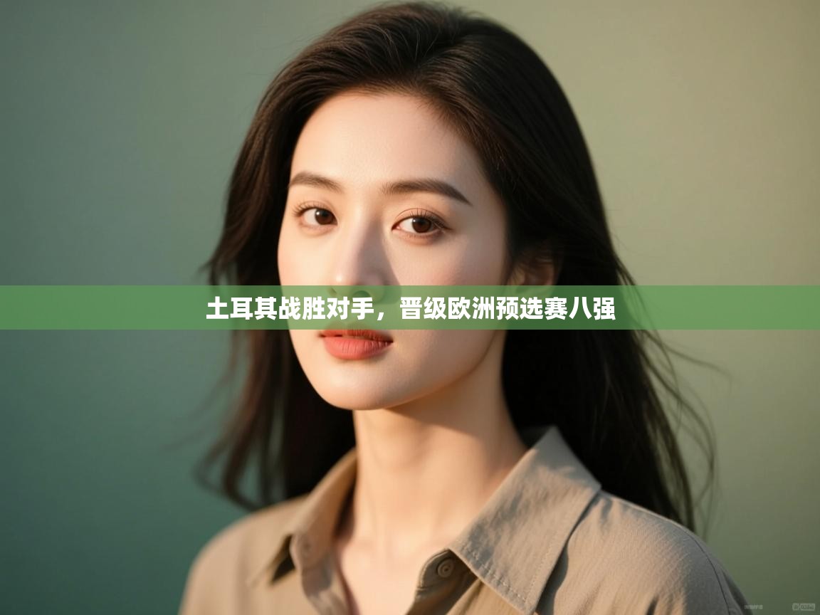 土耳其战胜对手，晋级欧洲预选赛八强  第1张